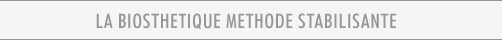 LA BIOSTHETIQUE METHODE STABILISANTE